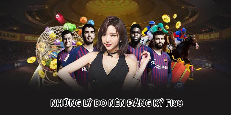 Những lý do nên đăng ký Fi88